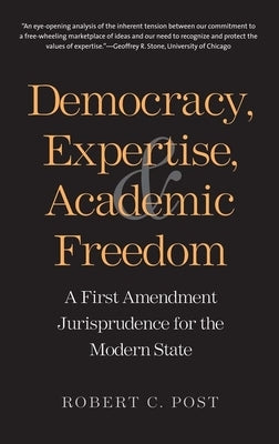 Democracy, Expertise, and Academic Freedom: A First Amendment Jurisprudence for the Modern State by Post, Robert C.