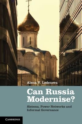 Can Russia Modernise?: Sistema, Power Networks and Informal Governance by Ledeneva, Alena V.