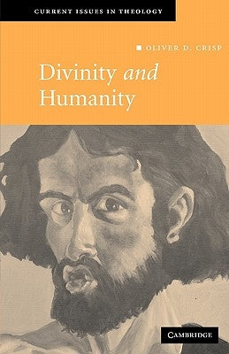 Divinity and Humanity: The Incarnation Reconsidered by Crisp, Oliver D.