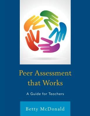 Peer Assessment That Works: A Guide for Teachers by McDonald, Betty