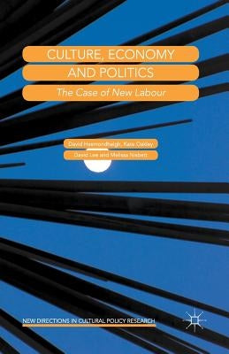 Culture, Economy and Politics: The Case of New Labour by Hesmondhalgh, David