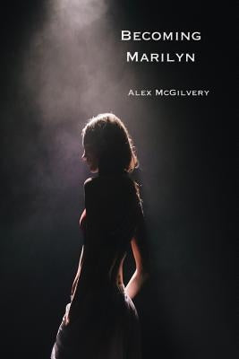 Becoming Marilyn by McGilvery, Alex