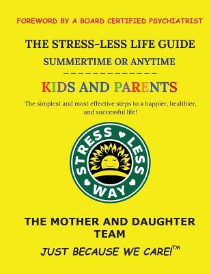 The Stress-Less Life Guide Summertime or Anytime Kids and Parents: The simplest and most effective steps to a happier, healthier, and successful life! by K, Gabriella R.