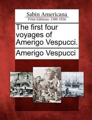 The First Four Voyages of Amerigo Vespucci. by Vespucci, Amerigo