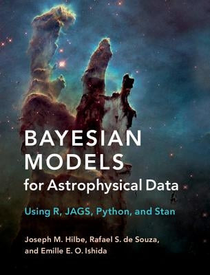 Bayesian Models for Astrophysical Data: Using R, Jags, Python, and Stan by Hilbe, Joseph M.