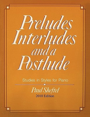 Preludes, Interludes, and a Postlude: 2010 Edition by Sheftel, Paul