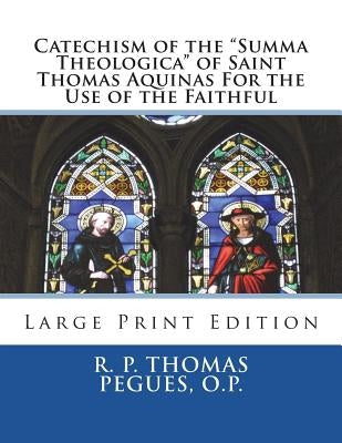 Catechism of the "Summa Theologica" of Saint Thomas Aquinas For the Use of the Faithful: Large Print Edition by Whitacre O. P., Aelred