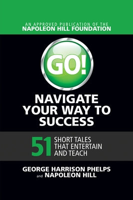 Go! Navigate Your Way to Success: 51 Short Tales That Entertain and Teach by Phelps, George Harrison