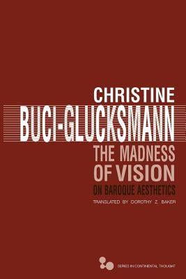 The Madness of Vision: On Baroque Aesthetics Volume 44 by Buci-Glucksmann, Christine
