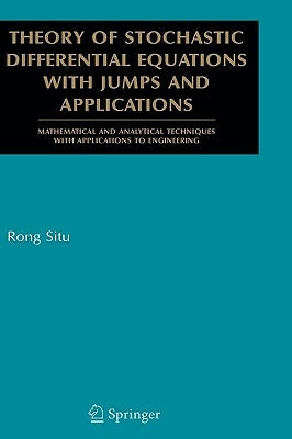 Theory of Stochastic Differential Equations with Jumps and Applications: Mathematical and Analytical Techniques with Applications to Engineering by Situ, Rong