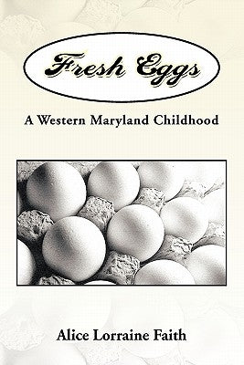 Fresh Eggs: A Western Maryland Childhood by Faith, Alice Lorraine
