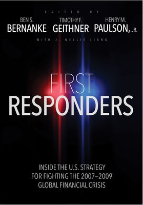 First Responders: Inside the U.S. Strategy for Fighting the 2007-2009 Global Financial Crisis by Bernanke, Ben S.
