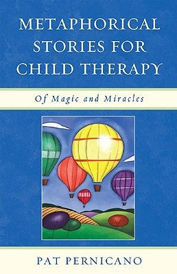 Metaphorical Stories for Child Therapy: Of Magic and Miracles by Pernicano, Pat