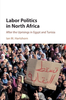 Labor Politics in North Africa: After the Uprisings in Egypt and Tunisia by Hartshorn, Ian M.