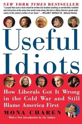 Useful Idiots: How Liberals Got It Wrong in the Cold War and Still Blame America First by Charen, Mona