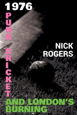 1976 - Punk, Cricket and London's Burning by Rogers, Nick