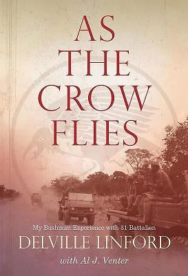 As the Crow Flies: My Bushman Experience with 31 Battalion by Linford, Delville
