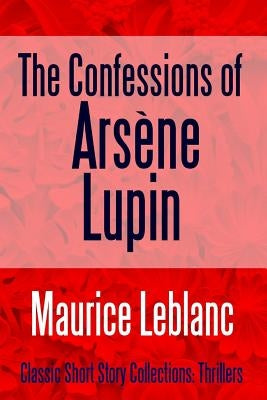 The Confessions of Arsène Lupin by LeBlanc, Maurice