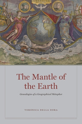 The Mantle of the Earth: Genealogies of a Geographical Metaphor by Della Dora, Veronica