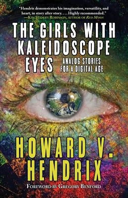 The Girls With Kaleidoscope Eyes: Analog Stories for a Digital Age by Hendrix, Howard V.