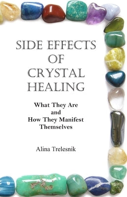 Side Effects Of Crystal Healing: What They Are and How They Manifest Themselves by Trelesnik, Alina