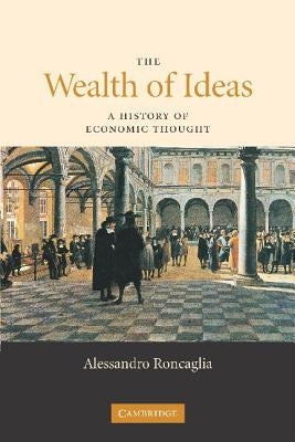 The Wealth of Ideas: A History of Economic Thought by Roncaglia, Alessandro