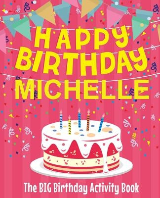 Happy Birthday Michelle - The Big Birthday Activity Book: (Personalized Children's Activity Book) by Birthdaydr
