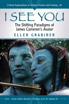 I See You: The Shifting Paradigms of James Cameron's Avatar by Grabiner, Ellen