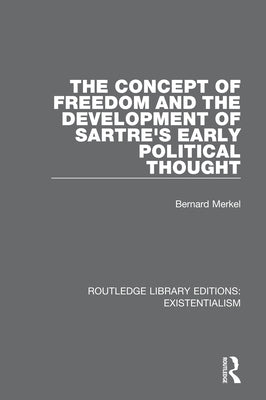 The Concept of Freedom and the Development of Sartre's Early Political Thought by Merkel, Bernard