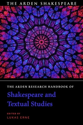 The Arden Research Handbook of Shakespeare and Textual Studies by Erne, Lukas