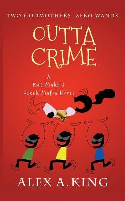 Outta Crime: A Kat Makris Greek Mafia Novel by King, Alex a.