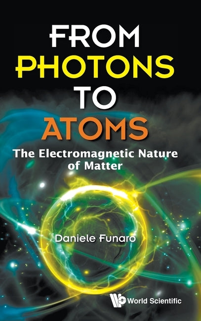 From Photons to Atoms: The Electromagnetic Nature of Matter by Funaro, Daniele