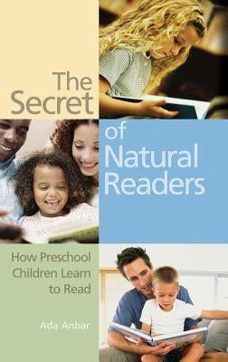 The Secret of Natural Readers: How Preschool Children Learn to Read by Anbar, Ada