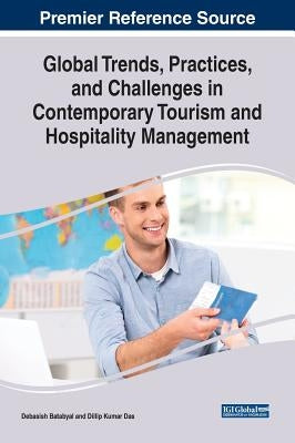 Global Trends, Practices, and Challenges in Contemporary Tourism and Hospitality Management by Batabyal, Debasish