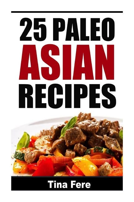 25 Paleo Asian Recipes by Fere, Tina