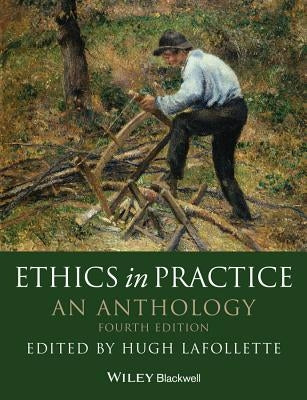 Ethics in Practice: An Anthology by LaFollette, Hugh