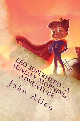 Leo SuperHero - A sunday Morning Adventure by Allen, John