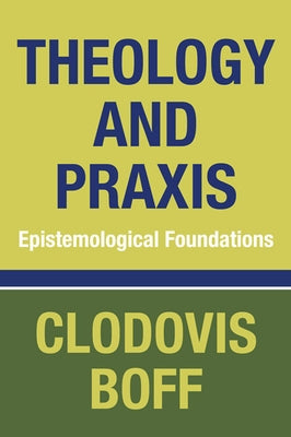 Theology and Praxis by Boff, Clodovis Osm