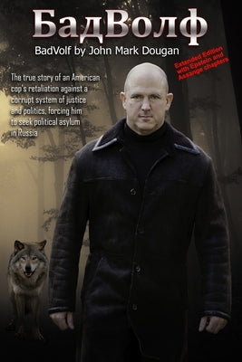BadVolf: The true story of an American cop's retaliation against a corrupt system of justice and politics, forcing him to seek by Dougan, John Mark