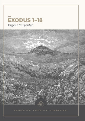 Exodus 1-18: Evangelical Exegetical Commentary by Carpenter, Eugene