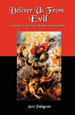 Deliver Us From Evil: A Guide To Spiritual Warfare And Exorcism by Palagruto, Anne