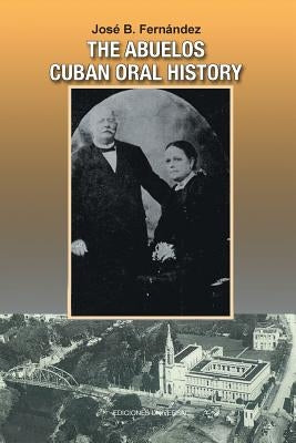 The Abuelos: Cuban Oral History by Fernandez, Jose B.