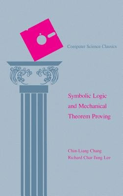 Symbolic Logic and Mechanical Theorem Proving by Chang, Chin-Liang