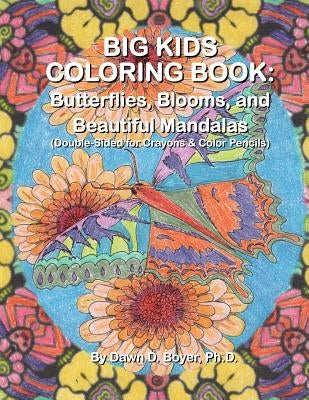 Big Kids Coloring Book: Butterflies, Blooms, and Beautiful Mandalas: Double-Sided for Crayons and Color Pencils by Boyer Ph. D., Dawn D.