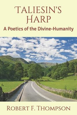 Taliesin's Harp: A Poetics of the Divine-Humanity by Thompson, Robert F.
