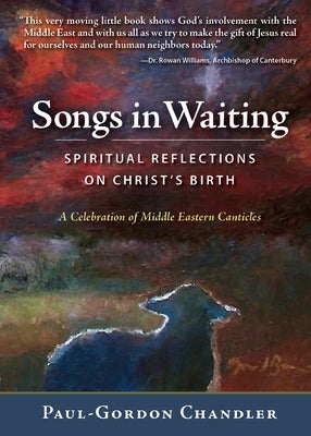 Songs in Waiting: Spiritual Reflections on Christ's Birth by Chandler, Paul-Gordon
