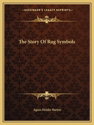The Story Of Rug Symbols by Barton, Agnes Heisler