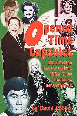 Opened Time Capsules: My Vintage Conversations with Show Business Personalities by Rothel, David