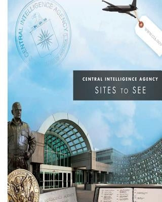 Central Intelligence Agency: Sites to See by Agency, Central Intelligence