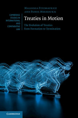 Treaties in Motion: The Evolution of Treaties from Formation to Termination by Fitzmaurice, Malgosia